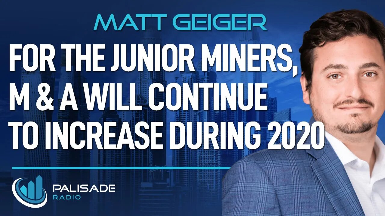 Matt Geiger: For the Junior Miners, M & A Will Continue to Increase During 2020