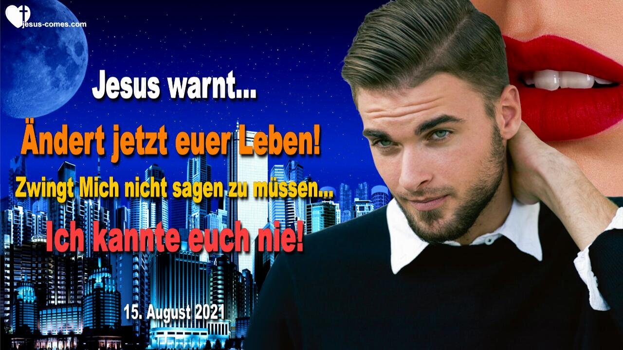 15. August 2021 🇩🇪 JESUS WARNT... Ändert jetzt euer Leben!... Zwingt Mich nicht sagen zu müssen... Ich kannte euch nie!