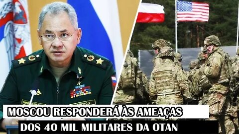 Moscou Responderá Às Ameaças Dos 40 Mil Militares Da OTAN