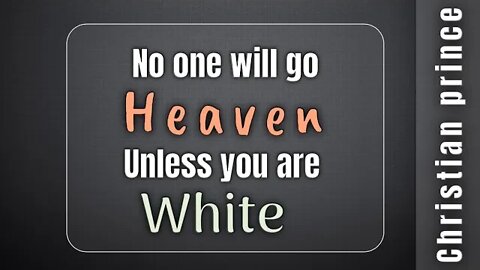 No one will go to heaven unless you are white . Christian Prince