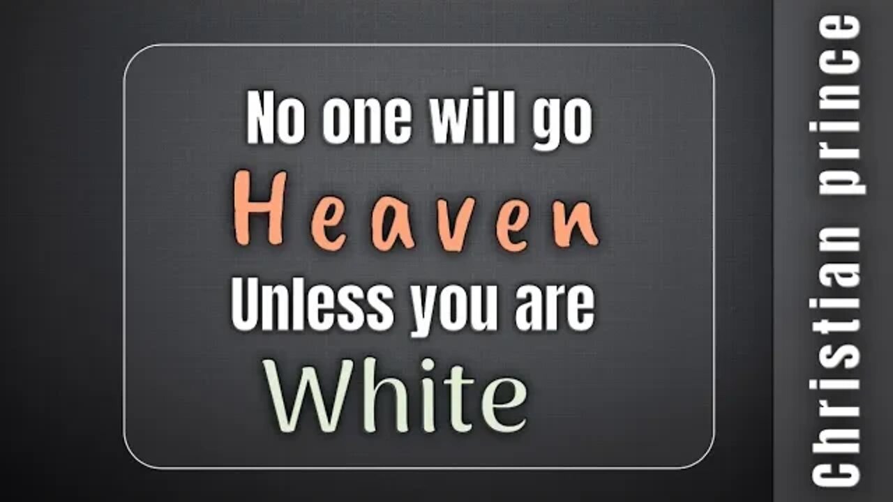 No one will go to heaven unless you are white . Christian Prince