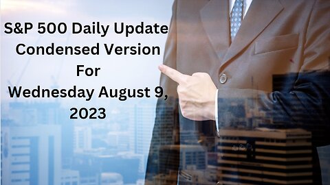 S&P 500 Daily Market Update for Wednesday August 9, 2023 Condensed Version