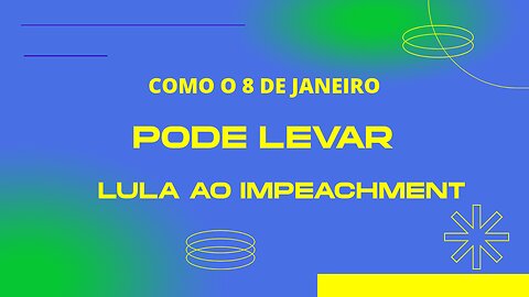 COMO O 8 DE JANEIRO PODE LEVAR LULA AO IMPEACHMENT.