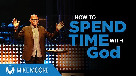 Mike Moore : How to Spend Time With God