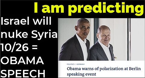 I am predicting: Israel will nuke Syria on Oct 26 = OBAMA BERLIN SPEECH