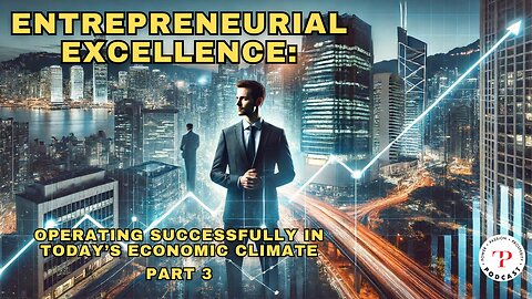 Entrepreneurial Excellence: Operating Successfully in Today’s Economic Climate (Part 3)
