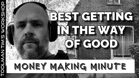 DON’T LET THE BEST GET IN THE WAY OF THE GOOD - Money Making Minute