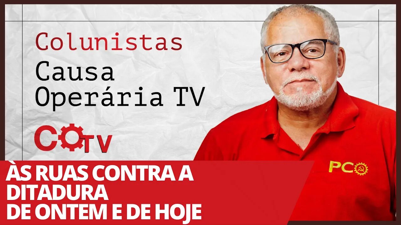 Às ruas contra a ditadura de ontem e de hoje - Colunistas da COTV | Antônio Carlos