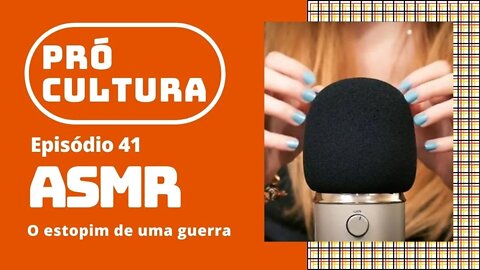 ASMR: o estopim de uma guerra | Pró-Cultura #41 (Podcast)