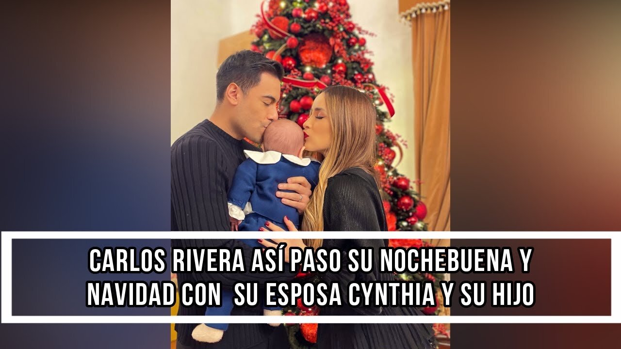 CARLOS RIVERA ASÍ PASO SU NOCHEBUENA Y NAVIDAD CON SU ESPOSA CYNTHIA Y SU HIJO