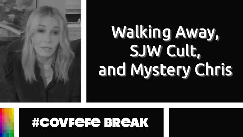 #Covfefe Break: Walking Away, SJW Cult, and Mystery Chris