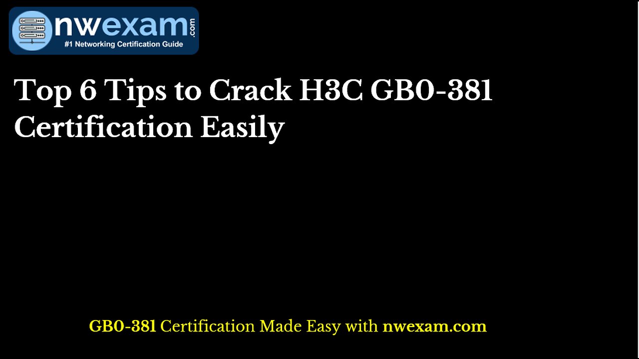 Top 6 Tips to Crack H3C GB0-381 Certification Easily