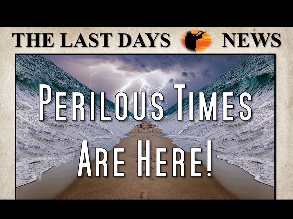 Perilous Times Are Here!