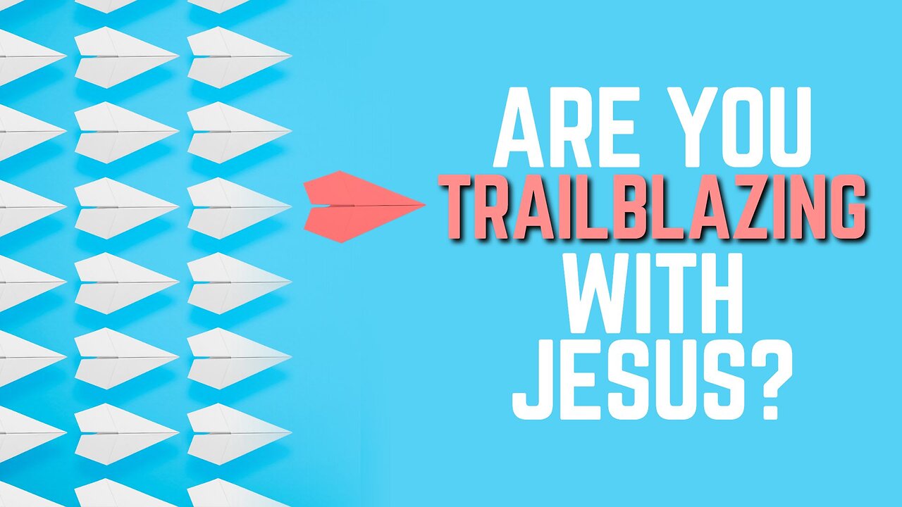 Are You Trailblazing With Jesus?