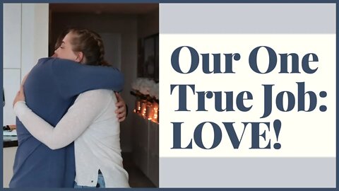 Our One True Job: LOVE!