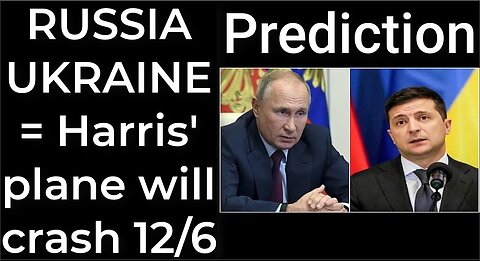 Prediction - RUSSIA UKRAINE = Harris' plane will crash Dec 6