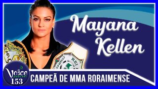 CAMPEÃ DE MMA RORAIMENSE (MAYANA KELLEN) - Voice Podcast #153