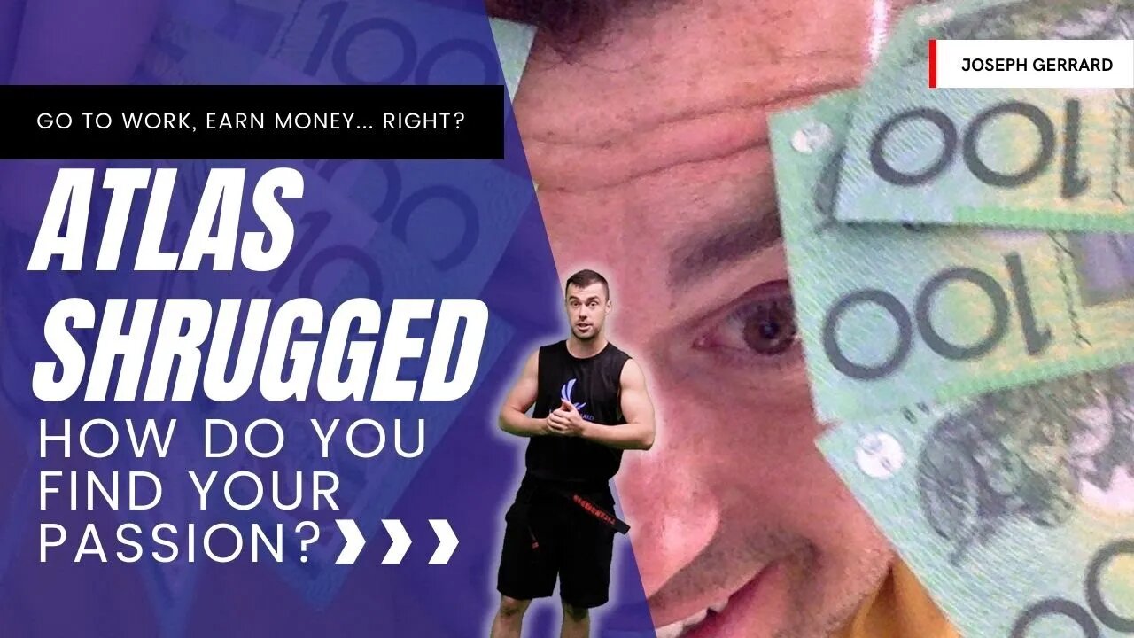 ATLAST SHRUGGED - Go to Work, Earn Money... RIGHT? Follow your BLISS - How do you find your PASSION?