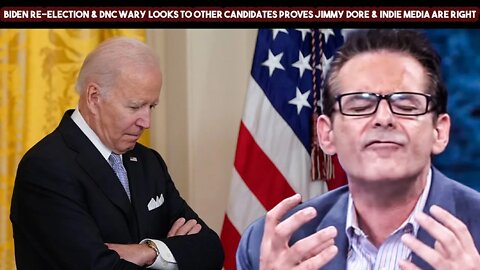 Biden Re election & DNC Wary Looks To Other Candidates Proves Jimmy Dore & Indie Media Are Right