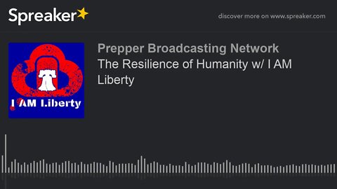 The Resilience of Humanity w/ I AM Liberty