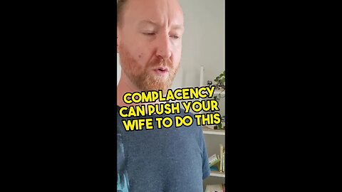 Complacency can push your wife to do this