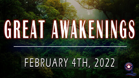 GREAT AWAKENINGS | February 4th, 2022