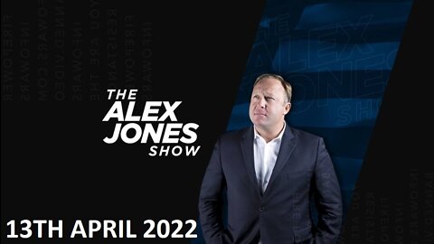 The Alex Jones Show - Wednesday - 13/04/22