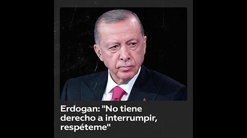 Erdogan se molesta con periodista que lo interrumpe