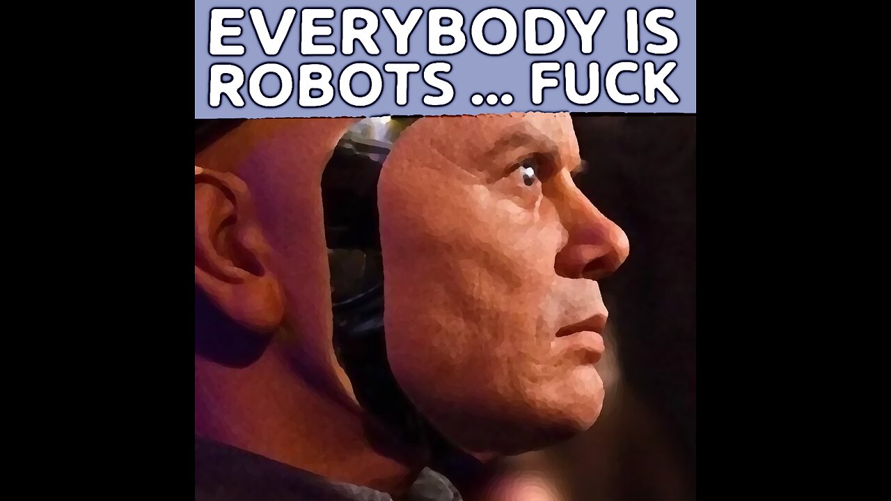 EVERYBODY IS ROBOTS ...