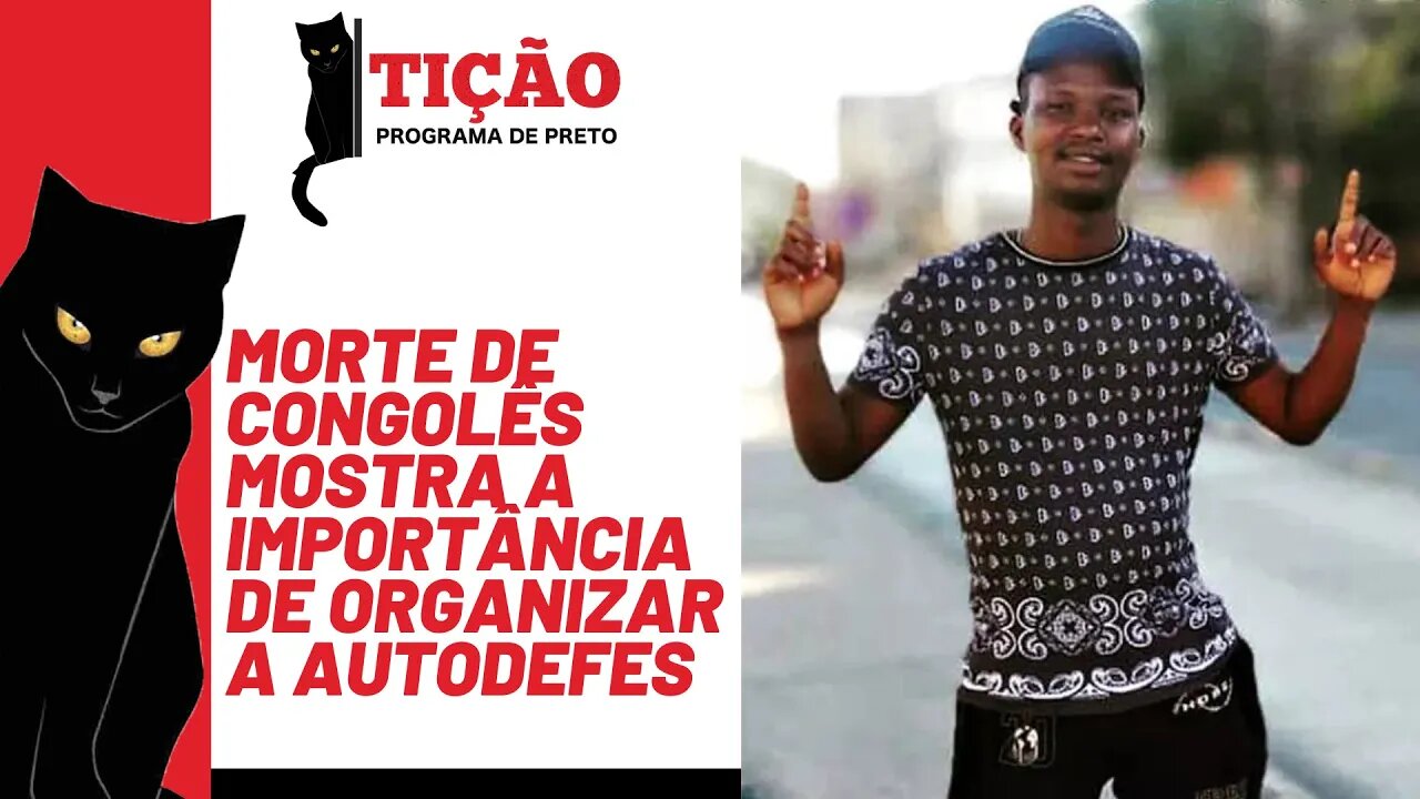 Morte de congolês mostra a importância de organizar a autodefesa - Tição nº 149 - 03/02/22
