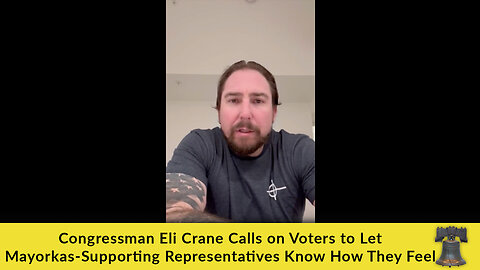 Congressman Eli Crane Calls on Voters to Let Mayorkas-Supporting Representatives Know How They Feel