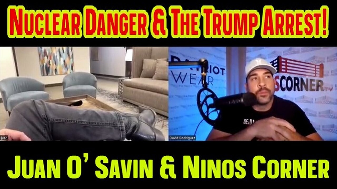 Juan O' Savin & Ninos Corner - Nuclear Danger & The Trump Arrest!