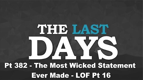 The Most Wicked Statement Ever Made - LOF Pt 16 - The Last Days Pt 382