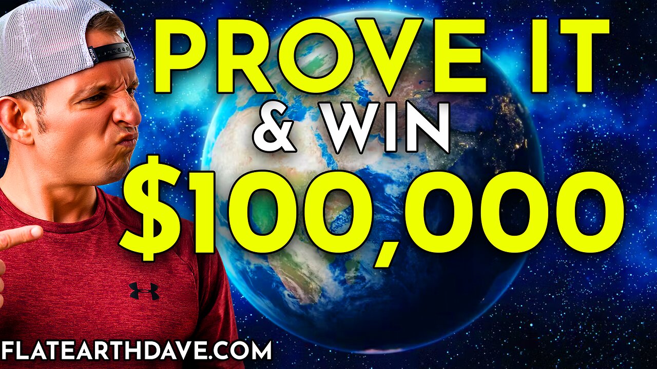 FLAT EARTH DAVE OFFERS $100,000 IF YOU CAN PROVE THE EARTH IS A GLOBE