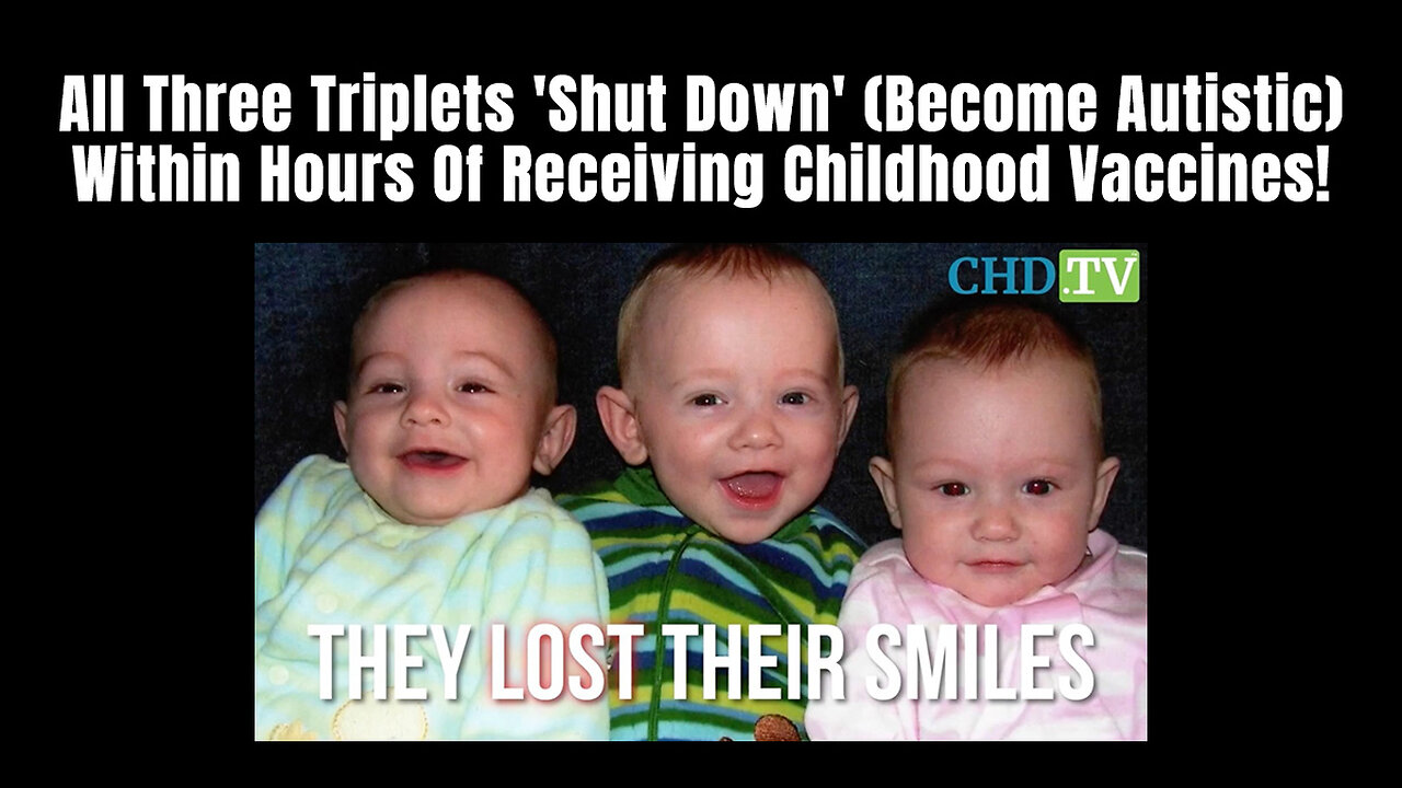 All Three Triplets 'Shut Down' (Become Autistic) Within Hours Of Receiving Childhood Vaccines!