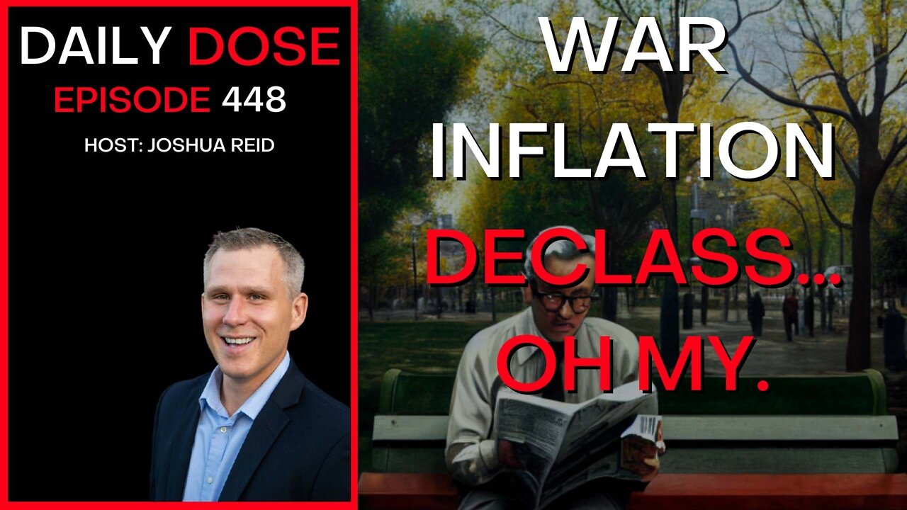 Ep. 448 | War, Inflation, Declass... Oh My. | The Daily Dose