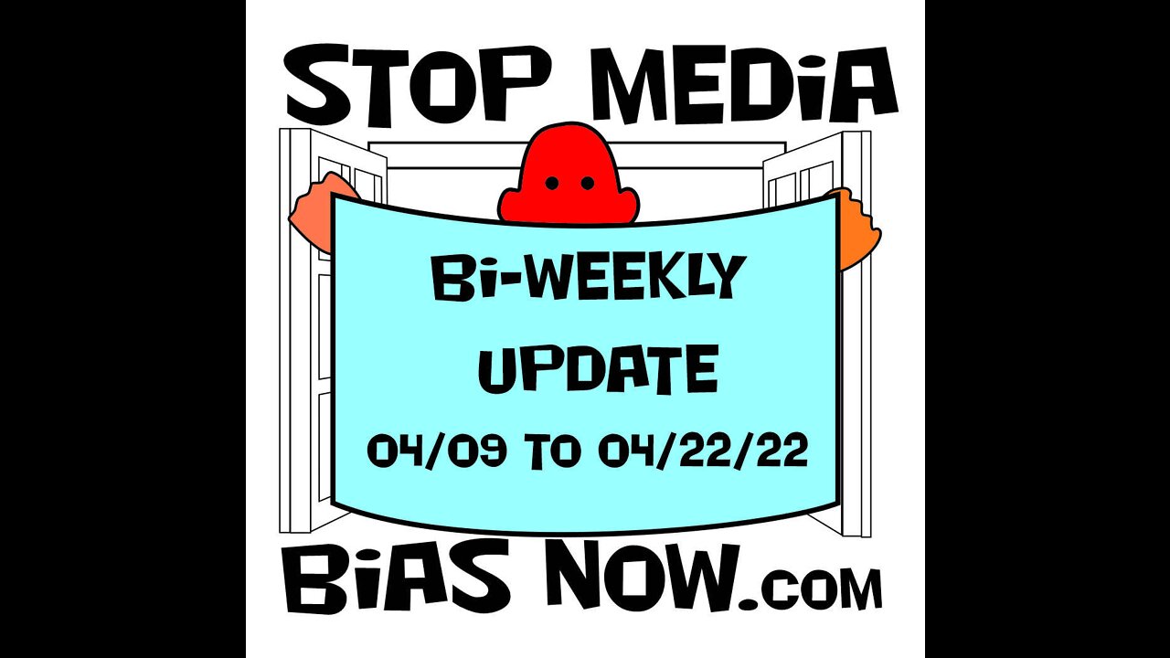 Bi Weekly Update for 04/22/22 – 05/06/22 - StopMediaBiasNow.com