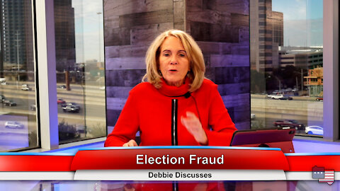 Election Fraud | Debbie Discusses 12.20.21
