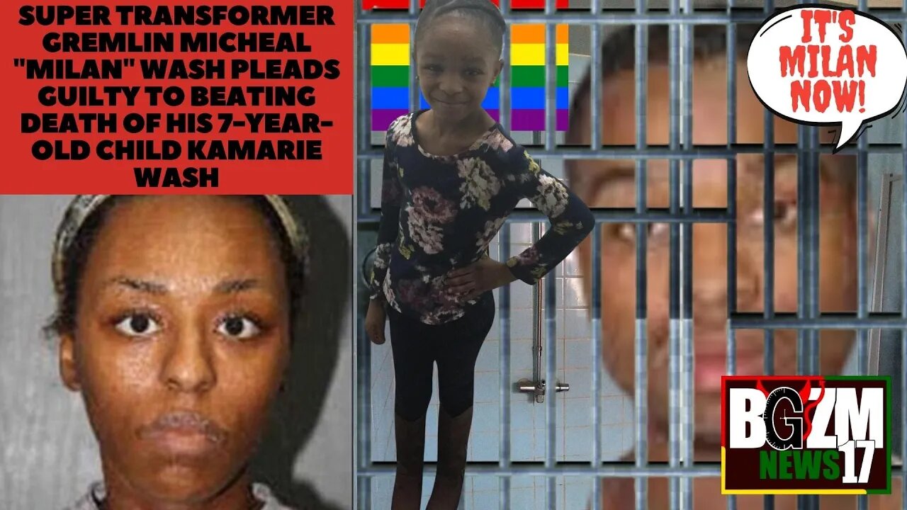 Super Transformer Gremlin Michael "Milan" Wash Pleads Guilty to beating death of 7 y/o Kamarie Wash