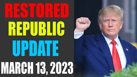 RESTORED REPUBLIC VIA A GCR: HUGE UPDATE AS OF MARCH 13, 2023 - TRUMP NEWS