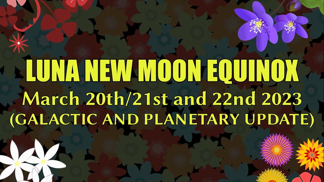Luna New Moon Equinox, March 20th/21st and 22nd 2023 (Galactic and Planetary Update)