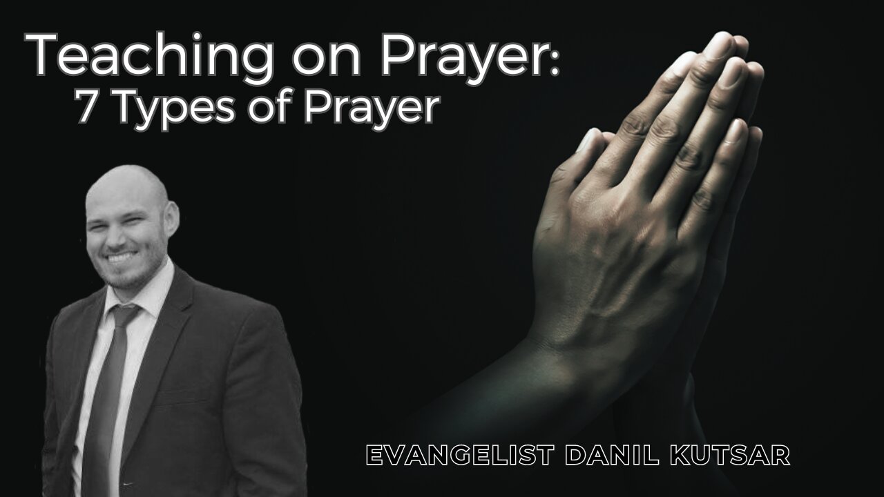 Teaching on Prayer - 7 Types of Prayer || Evangelist Danil Kutsar