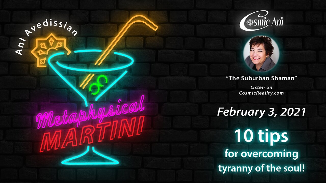 "Metaphysical Martini" 02/03/2021 - 10 Tips for overcoming tyranny of the soul!