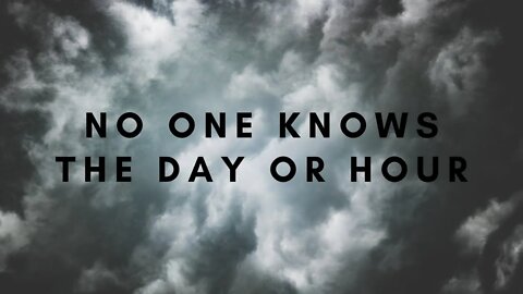 No One Knows the Day or Hour