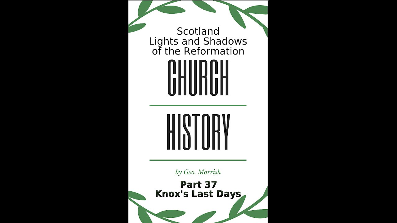 Church History, Scotland, Lights, and Shadows of the Reformation, Part 37, Knox's Last Days, The End