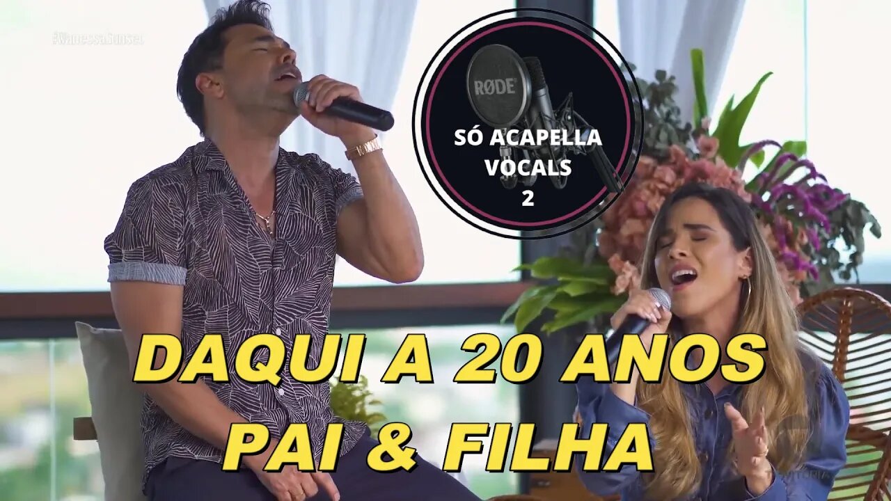 Wanessa Camargo & Zezé Di Camargo - Daqui A 20 Anos ACapella