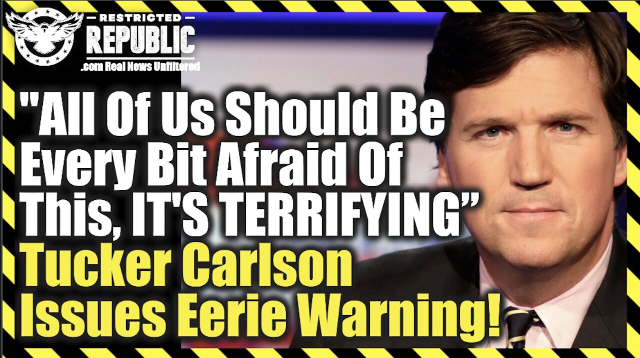 “All Of Us Should Be Every Bit Afraid Of This, It’s Terrifying,” Tucker Carlson Issues Eerie Warning