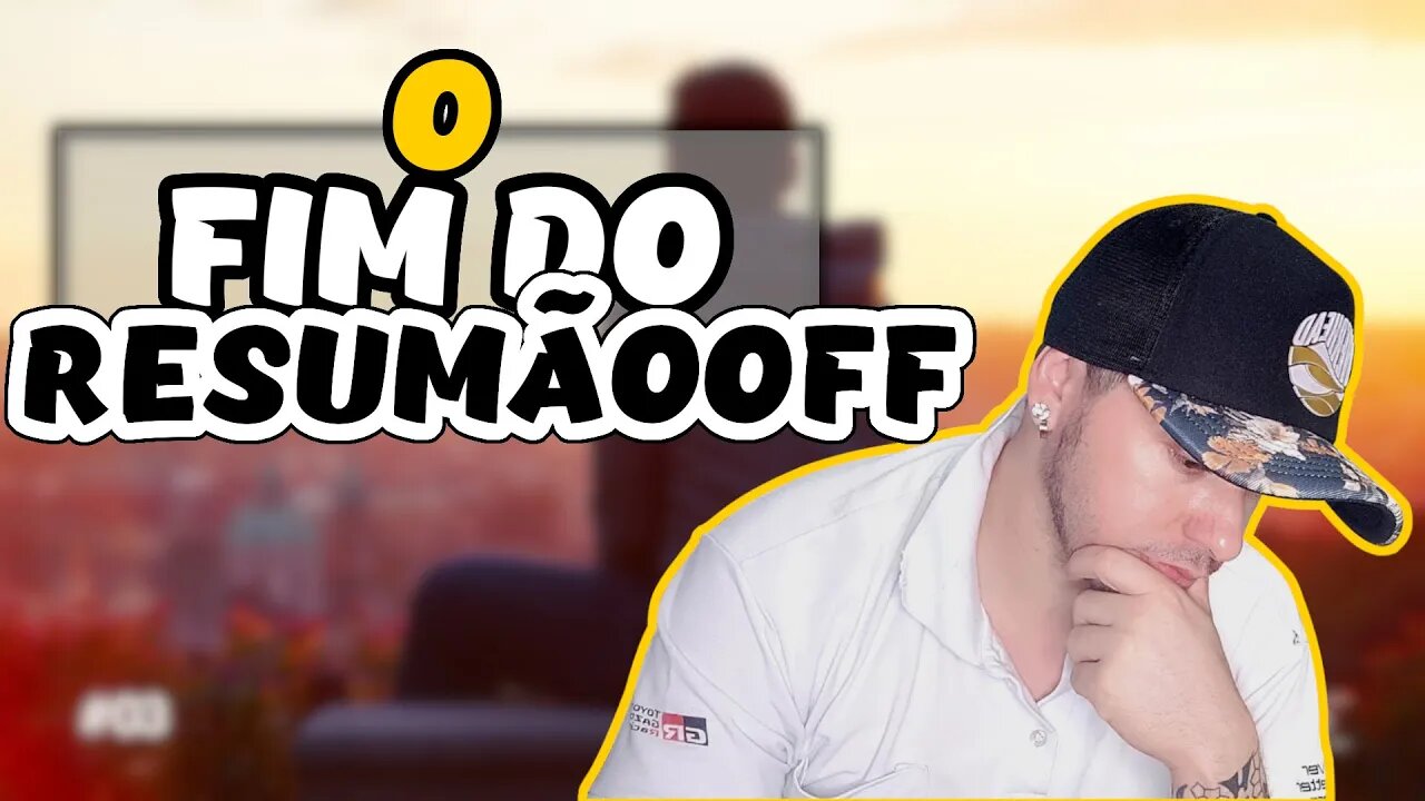 É o fim do RESUMÃOOFF devido a isso...