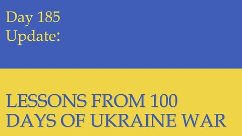 LESSONS FROM 100 DAYS of the UKRAINIAN WAR ANALYSIS: What happened: Day 185 of the Russian invasion