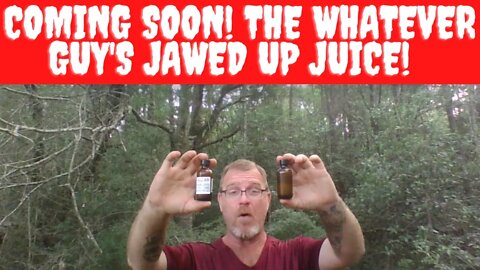 COMING SOON! The Whatever Guy's Jawed Up Juice!